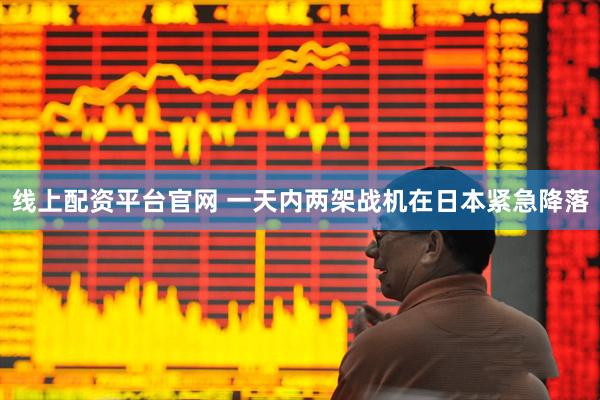 线上配资平台官网 一天内两架战机在日本紧急降落